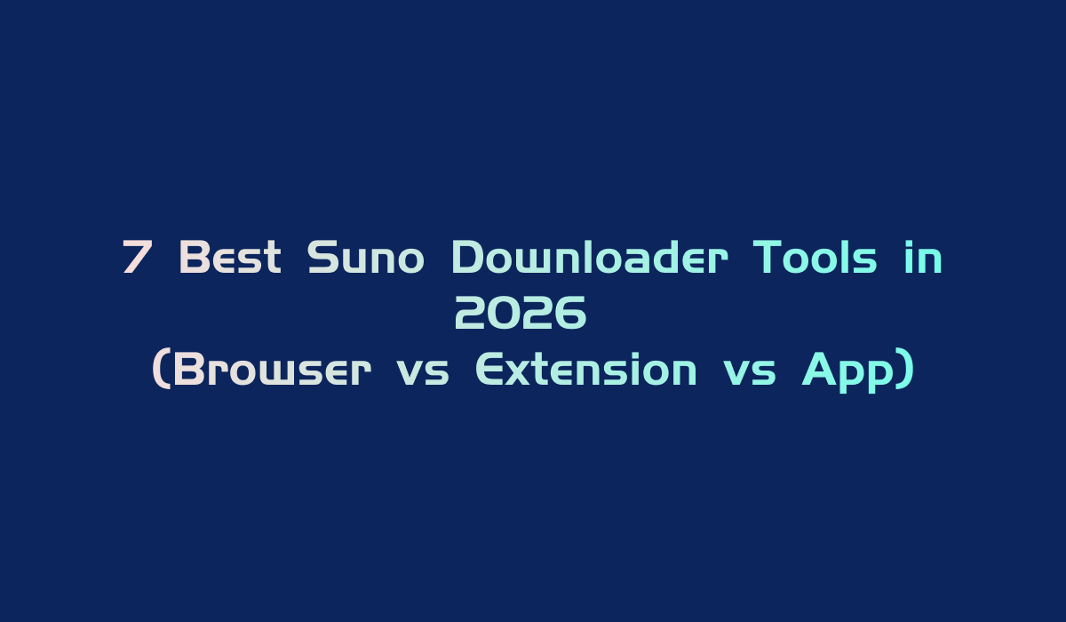 7 Best Suno Downloader Tools in 2026 (Browser vs Extension)